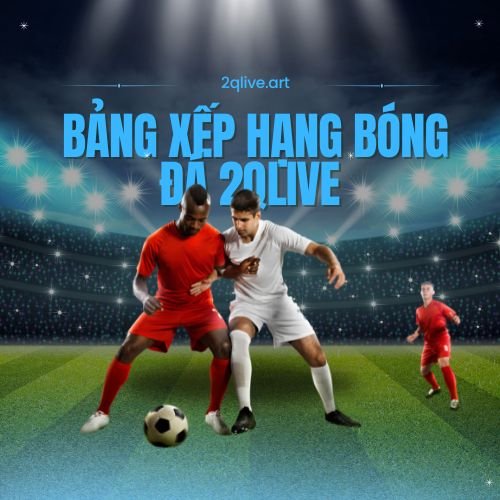 Bang xep hang 2qlive
