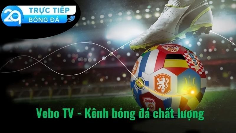 Vebo TV - Nền Tảng Trực Tiếp Bóng Đá Số Một Tại Việt Nam 5 vebo-tv